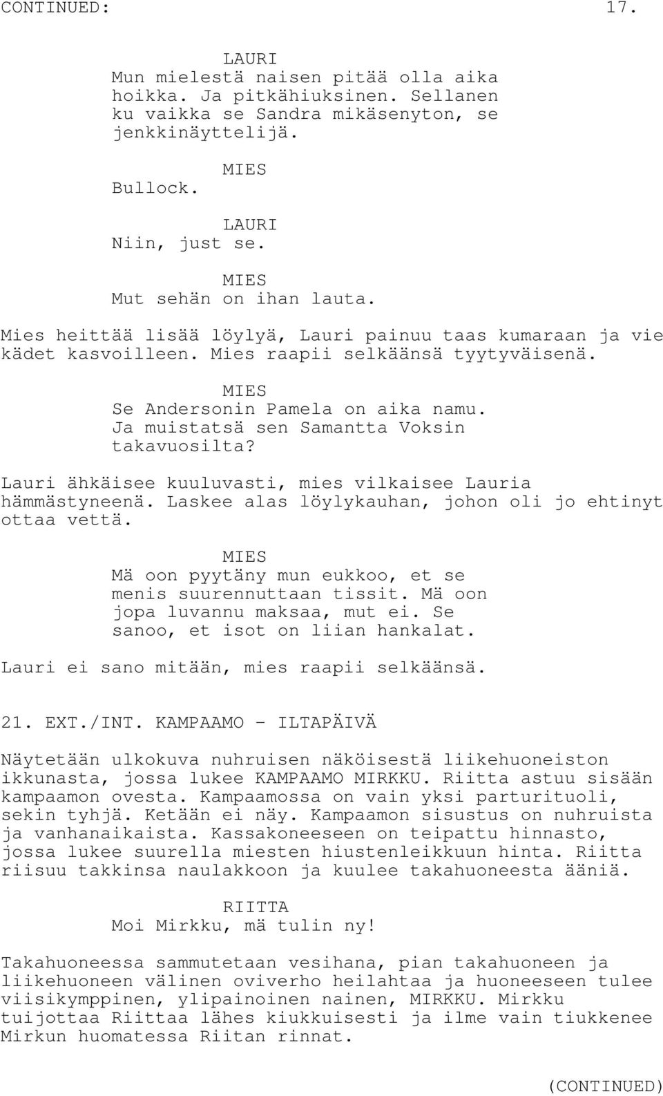 Ja muistatsä sen Samantta Voksin takavuosilta? Lauri ähkäisee kuuluvasti, mies vilkaisee Lauria hämmästyneenä. Laskee alas löylykauhan, johon oli jo ehtinyt ottaa vettä.