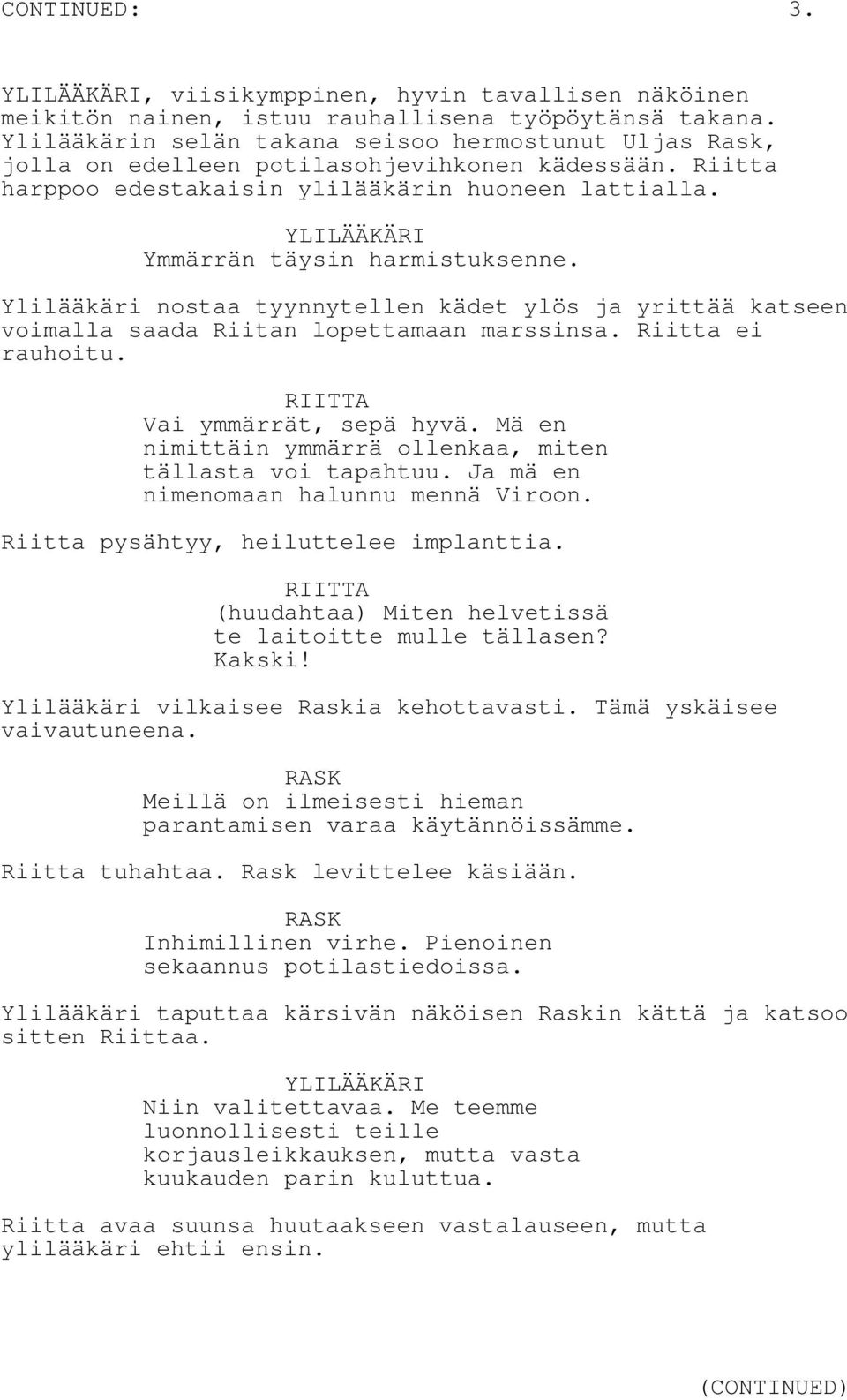 YLILÄÄKÄRI Ymmärrän täysin harmistuksenne. Ylilääkäri nostaa tyynnytellen kädet ylös ja yrittää katseen voimalla saada Riitan lopettamaan marssinsa. Riitta ei rauhoitu. Vai ymmärrät, sepä hyvä.