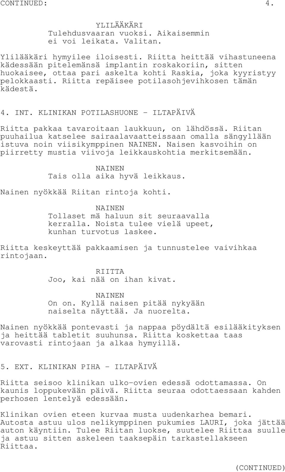 Riitta repäisee potilasohjevihkosen tämän kädestä. 4. INT. KLINIKAN POTILASHUONE - ILTAPÄIVÄ Riitta pakkaa tavaroitaan laukkuun, on lähdössä.