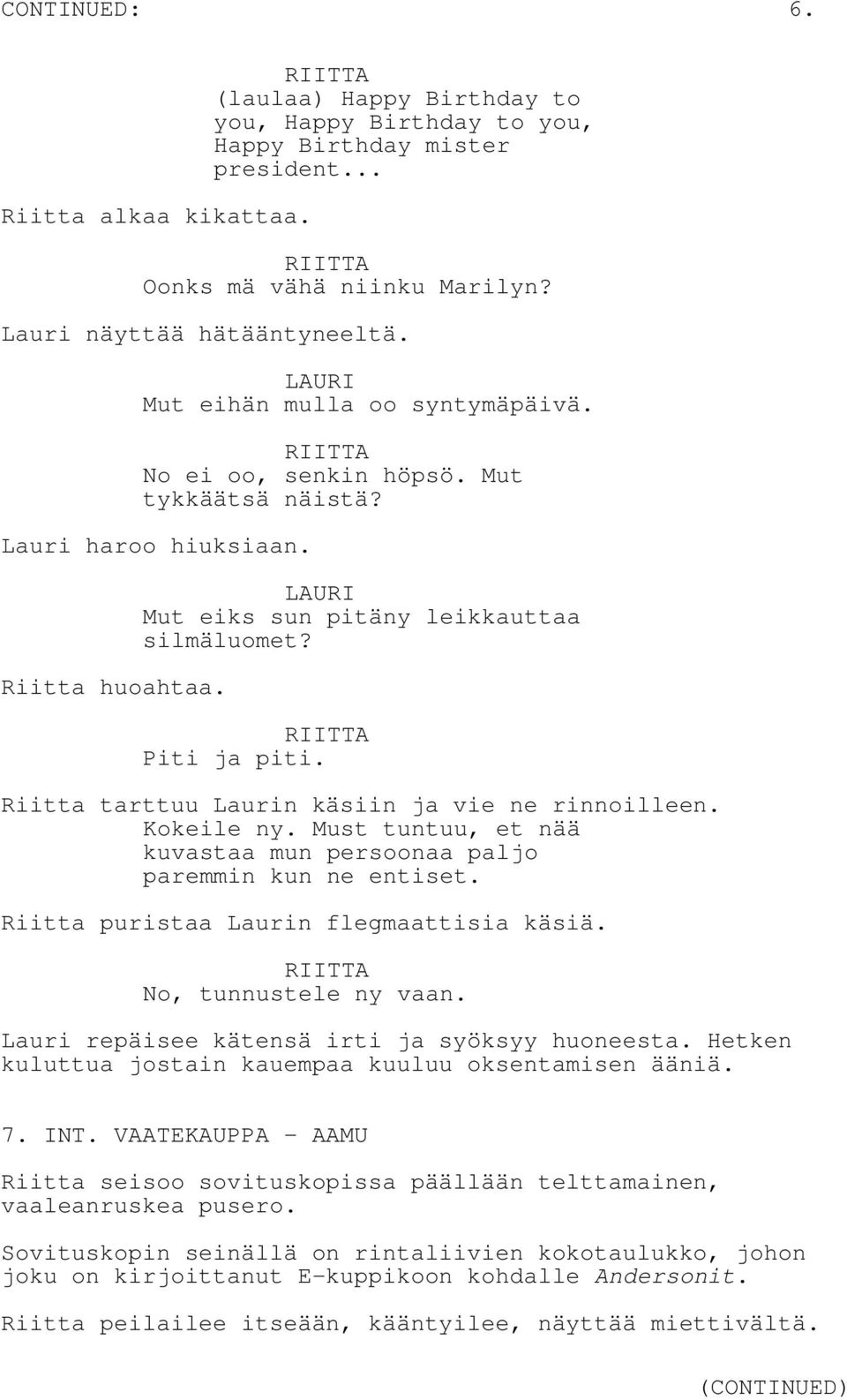 Riitta tarttuu Laurin käsiin ja vie ne rinnoilleen. Kokeile ny. Must tuntuu, et nää kuvastaa mun persoonaa paljo paremmin kun ne entiset. Riitta puristaa Laurin flegmaattisia käsiä.