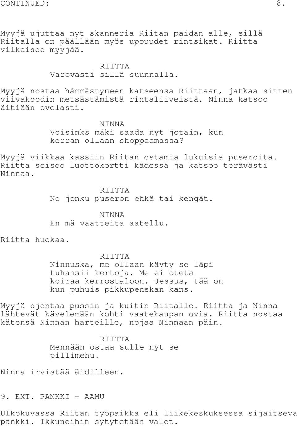 NINNA Voisinks mäki saada nyt jotain, kun kerran ollaan shoppaamassa? Myyjä viikkaa kassiin Riitan ostamia lukuisia puseroita. Riitta seisoo luottokortti kädessä ja katsoo terävästi Ninnaa.