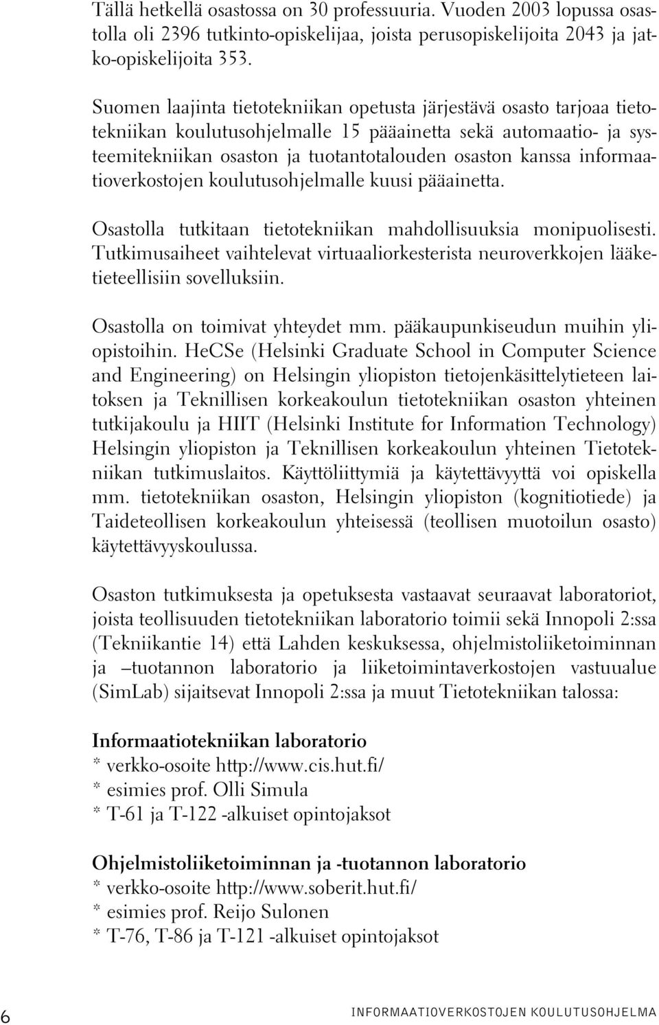 informaatioverkostojen koulutusohjelmalle kuusi pääainetta. Osastolla tutkitaan tietotekniikan mahdollisuuksia monipuolisesti.