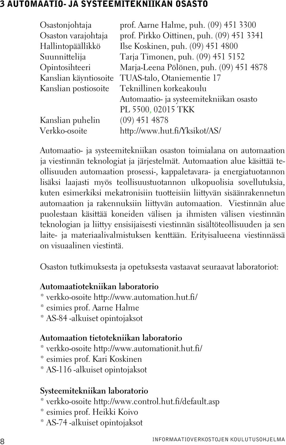 (09) 451 4878 Kanslian käyntiosoite TUAS-talo, Otaniementie 17 Kanslian postiosoite Teknillinen korkeakoulu Automaatio- ja systeemitekniikan osasto PL 5500, 02015 TKK Kanslian puhelin (09) 451 4878