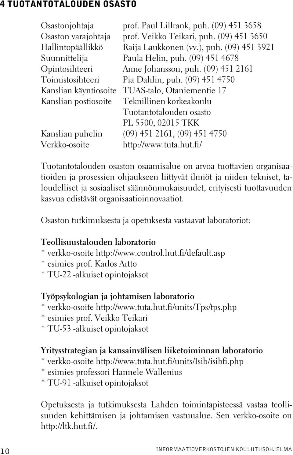 (09) 451 4750 Kanslian käyntiosoite TUAS-talo, Otaniementie 17 Kanslian postiosoite Teknillinen korkeakoulu Tuotantotalouden osasto PL 5500, 02015 TKK Kanslian puhelin (09) 451 2161, (09) 451 4750