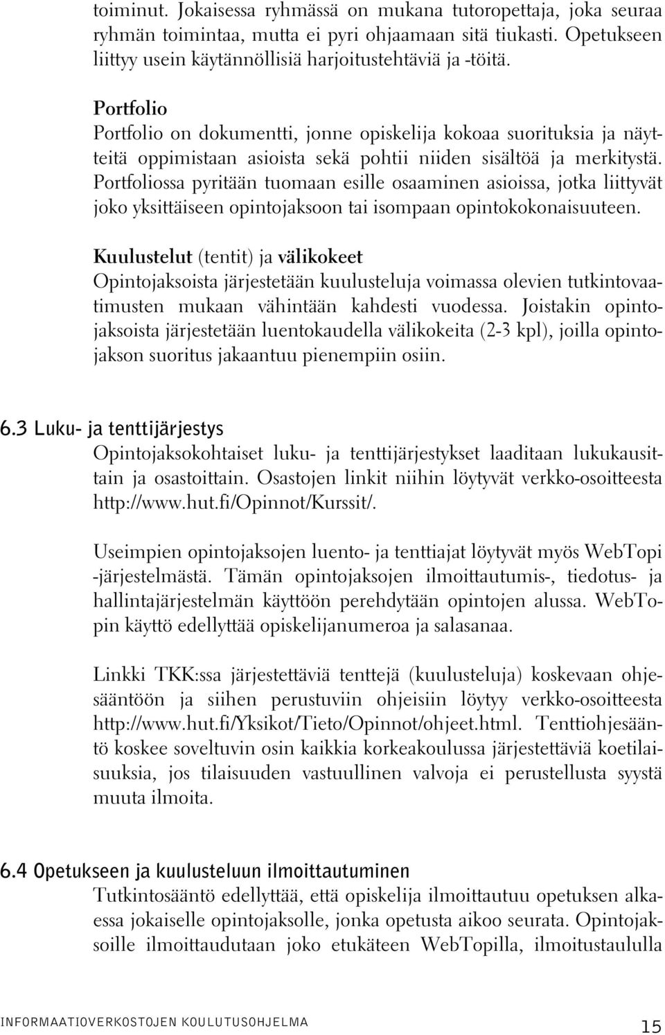 Portfoliossa pyritään tuomaan esille osaaminen asioissa, jotka liittyvät joko yksittäiseen opintojaksoon tai isompaan opintokokonaisuuteen.