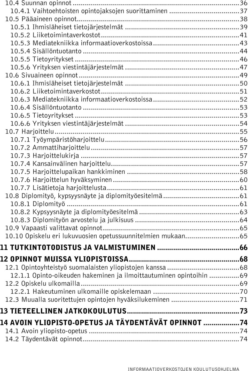 ..51 10.6.3 Mediatekniikka informaatioverkostoissa...52 10.6.4 Sisällöntuotanto...53 10.6.5 Tietoyritykset...53 10.6.6 Yrityksen viestintäjärjestelmät...54 10.7 Harjoittelu...55 10.7.1 Työympäristöharjoittelu.