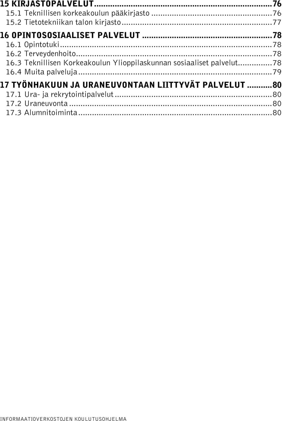 ..78 16.4 Muita palveluja...79 17 TYÖNHAKUUN JA URANEUVONTAAN LIITTYVÄT PALVELUT...80 17.