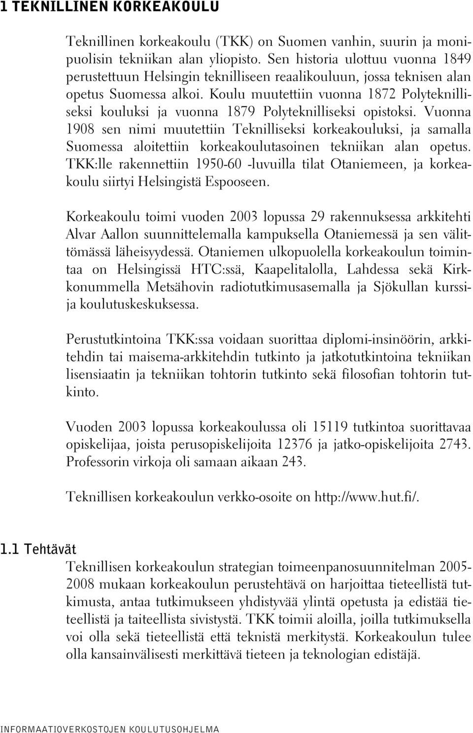 Koulu muutettiin vuonna 1872 Polyteknilliseksi kouluksi ja vuonna 1879 Polyteknilliseksi opistoksi.