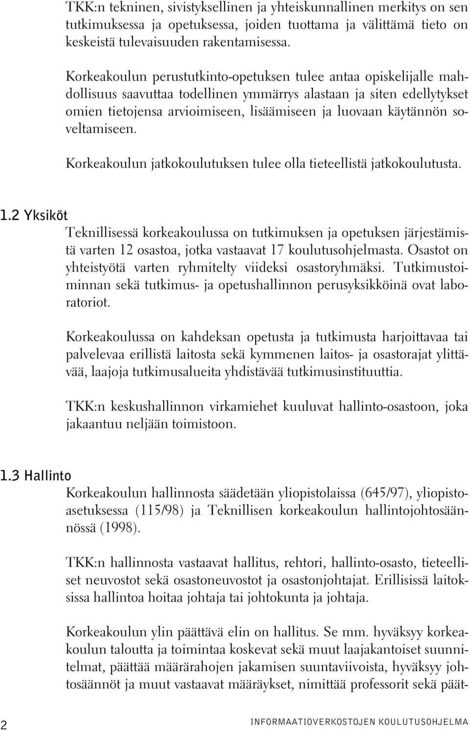 käytännön soveltamiseen. Korkeakoulun jatkokoulutuksen tulee olla tieteellistä jatkokoulutusta. 1.