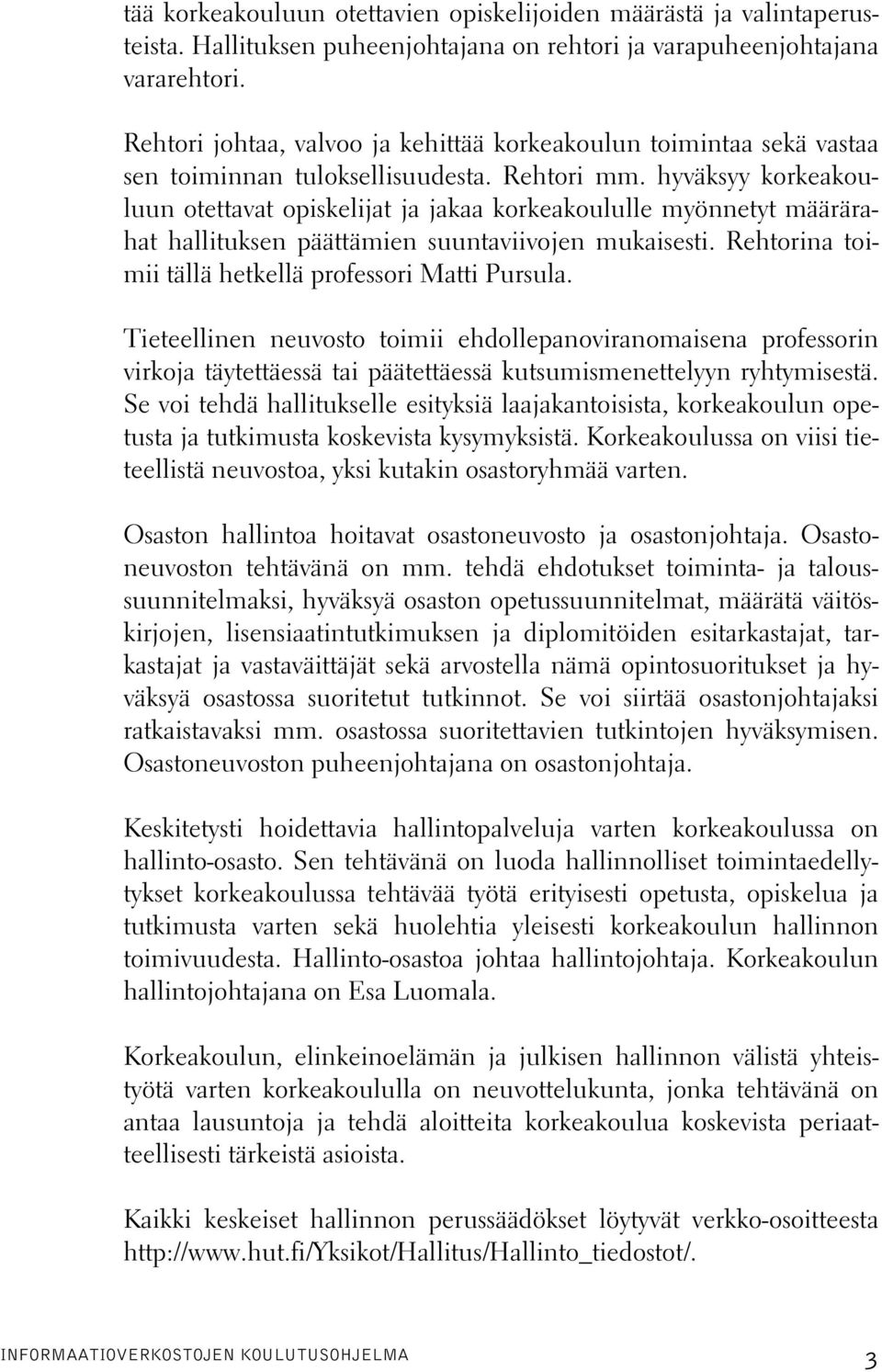 hyväksyy korkeakouluun otettavat opiskelijat ja jakaa korkeakoululle myönnetyt määrärahat hallituksen päättämien suuntaviivojen mukaisesti. Rehtorina toimii tällä hetkellä professori Matti Pursula.