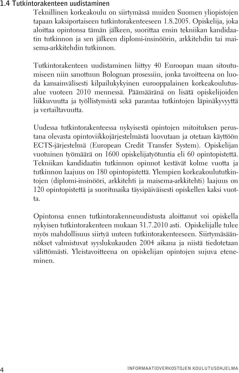 Tutkintorakenteen uudistaminen liittyy 40 Euroopan maan sitoutumiseen niin sanottuun Bolognan prosessiin, jonka tavoitteena on luoda kansainvälisesti kilpailukykyinen eurooppalainen