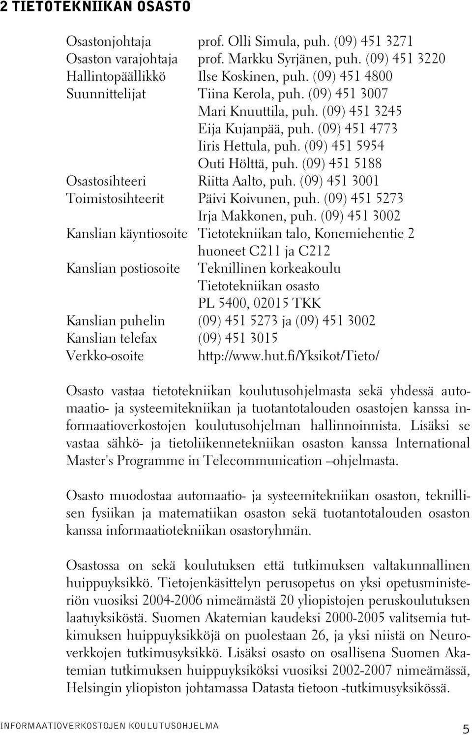 (09) 451 5188 Osastosihteeri Riitta Aalto, puh. (09) 451 3001 Toimistosihteerit Päivi Koivunen, puh. (09) 451 5273 Irja Makkonen, puh.