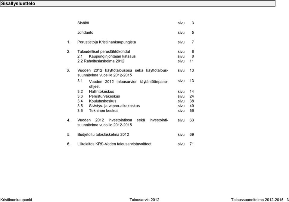 2 Hallintokeskus sivu 14 3.3 Perusturvakeskus sivu 24 3.4 Koulutuskeskus sivu 38 3.5 Sivistys- ja vapaa-aikakeskus sivu 49 3.6 Tekninen keskus sivu 56 4.