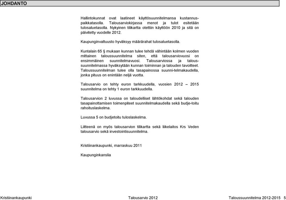 Kuntalain 65 mukaan kunnan tulee tehdä vähintään kolmen vuoden mittainen taloussuunnitelma siten, että talousarviovuosi on ensimmäinen suunnitelmavuosi.