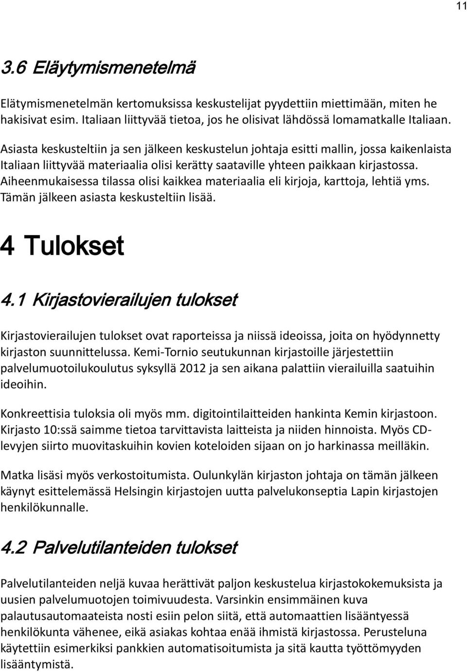 Aiheenmukaisessa tilassa olisi kaikkea materiaalia eli kirjoja, karttoja, lehtiä yms. Tämän jälkeen asiasta keskusteltiin lisää. 4 Tulokset 4.