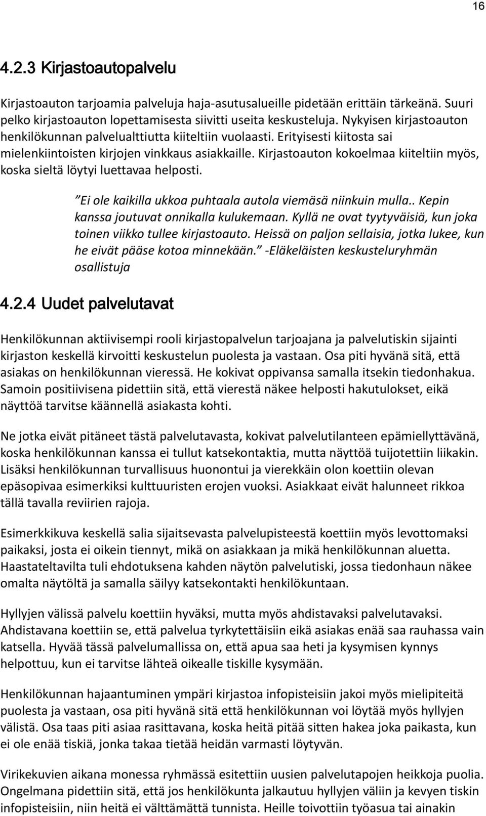 Kirjastoauton kokoelmaa kiiteltiin myös, koska sieltä löytyi luettavaa helposti. Ei ole kaikilla ukkoa puhtaala autola viemäsä niinkuin mulla.. Kepin kanssa joutuvat onnikalla kulukemaan.