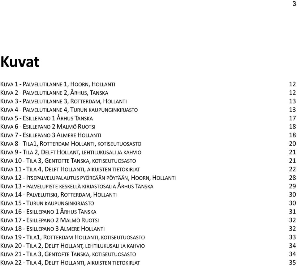 HOLLANT, LEHTILUKUSALI JA KAHVIO 21 KUVA 10 - TILA 3, GENTOFTE TANSKA, KOTISEUTUOSASTO 21 KUVA 11 - TILA 4, DELFT HOLLANTI, AIKUISTEN TIETOKIRJAT 22 KUVA 12 - ITSEPALVELUPALAUTUS PYÖREÄÄN PÖYTÄÄN,