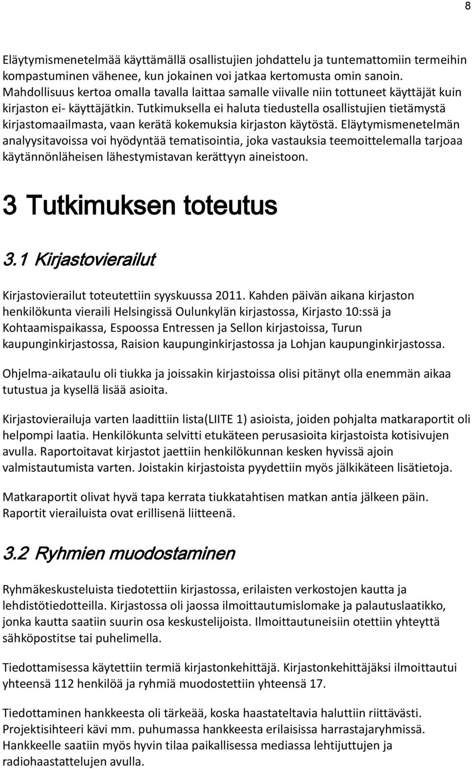 Tutkimuksella ei haluta tiedustella osallistujien tietämystä kirjastomaailmasta, vaan kerätä kokemuksia kirjaston käytöstä.