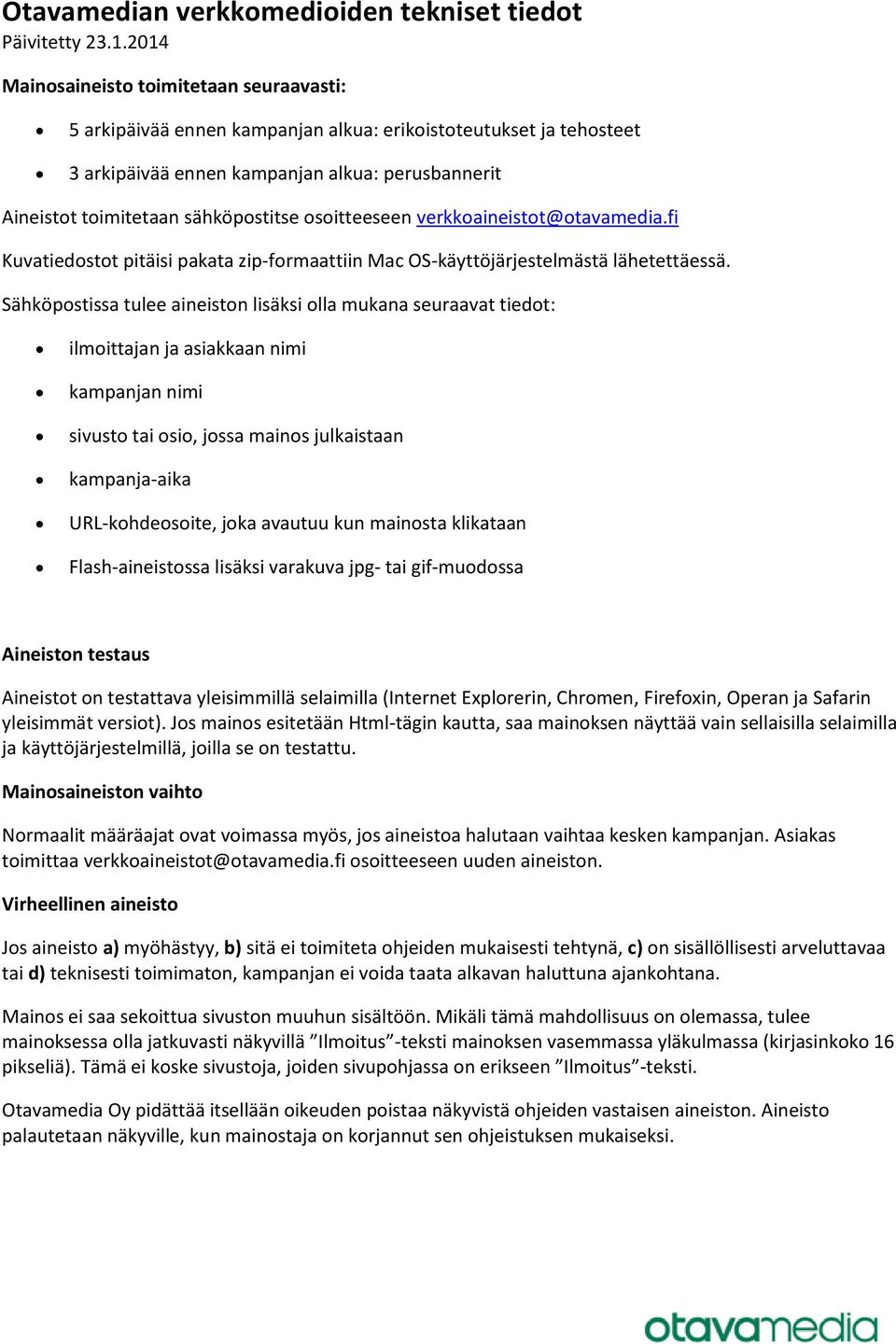 osoitteeseen verkkoaineistot@otavamedia.fi Kuvatiedostot pitäisi pakata zip-formaattiin Mac OS-käyttöjärjestelmästä lähetettäessä.