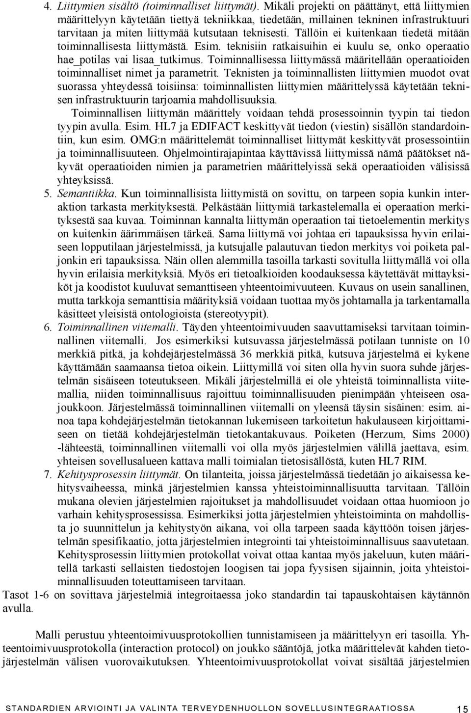 Tällöin ei kuitenkaan tiedetä mitään toiminnallisesta liittymästä. Esim. teknisiin ratkaisuihin ei kuulu se, onko operaatio hae_potilas vai lisaa_tutkimus.