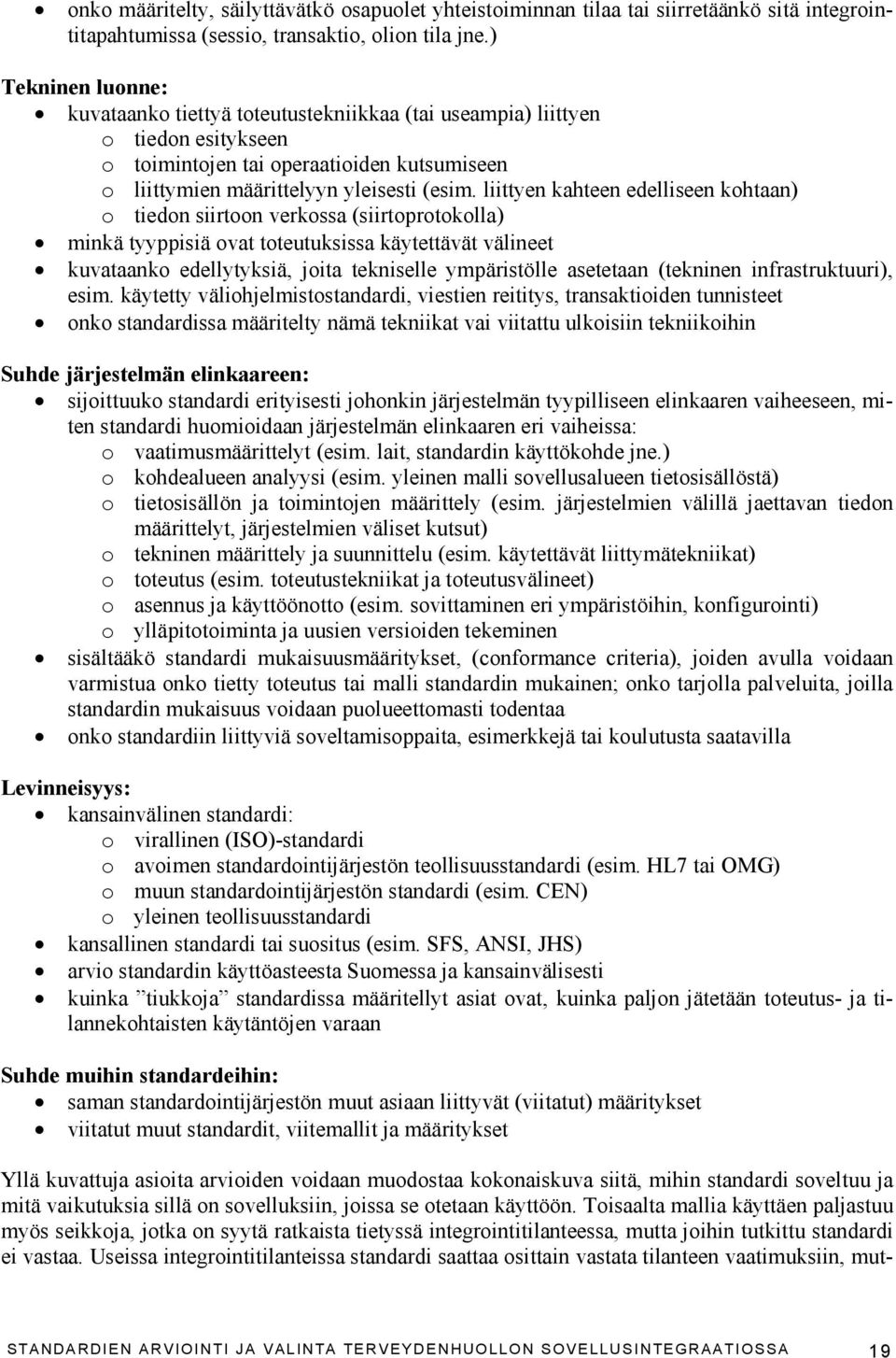 liittyen kahteen edelliseen kohtaan) o tiedon siirtoon verkossa (siirtoprotokolla) minkä tyyppisiä ovat toteutuksissa käytettävät välineet kuvataanko edellytyksiä, joita tekniselle ympäristölle