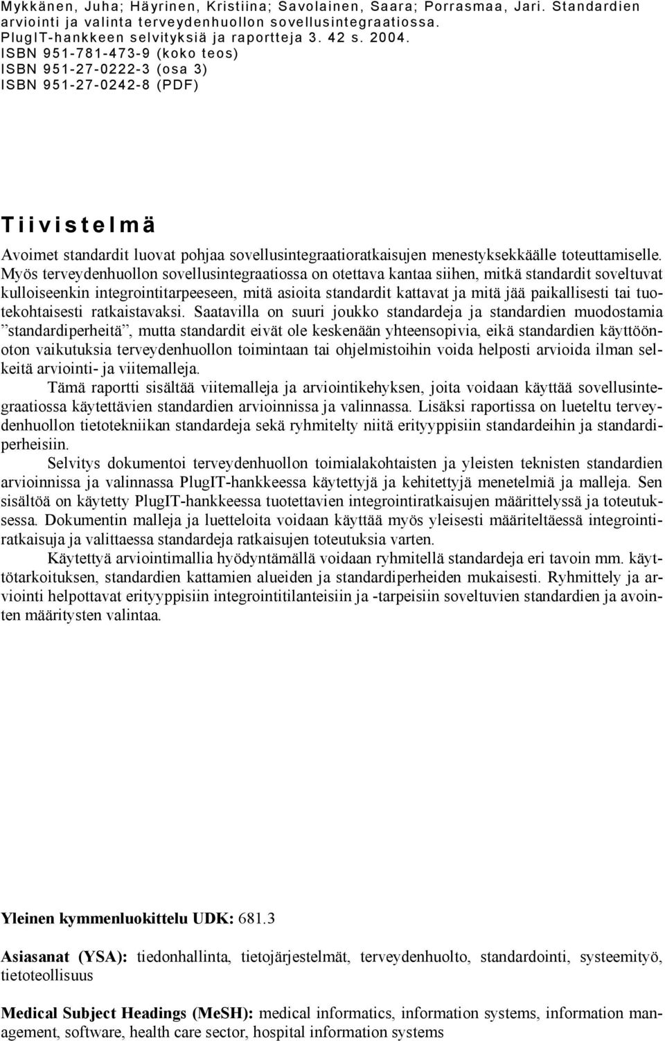 Myös terveydenhuollon sovellusintegraatiossa on otettava kantaa siihen, mitkä standardit soveltuvat kulloiseenkin integrointitarpeeseen, mitä asioita standardit kattavat ja mitä jää paikallisesti tai