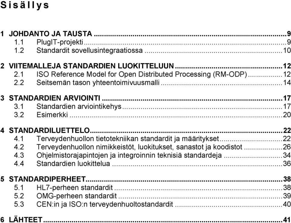 ..20 4 STANDARDILUETTELO...22 4.1 Terveydenhuollon tietotekniikan standardit ja määritykset...22 4.2 Terveydenhuollon nimikkeistöt, luokitukset, sanastot ja koodistot...26 4.