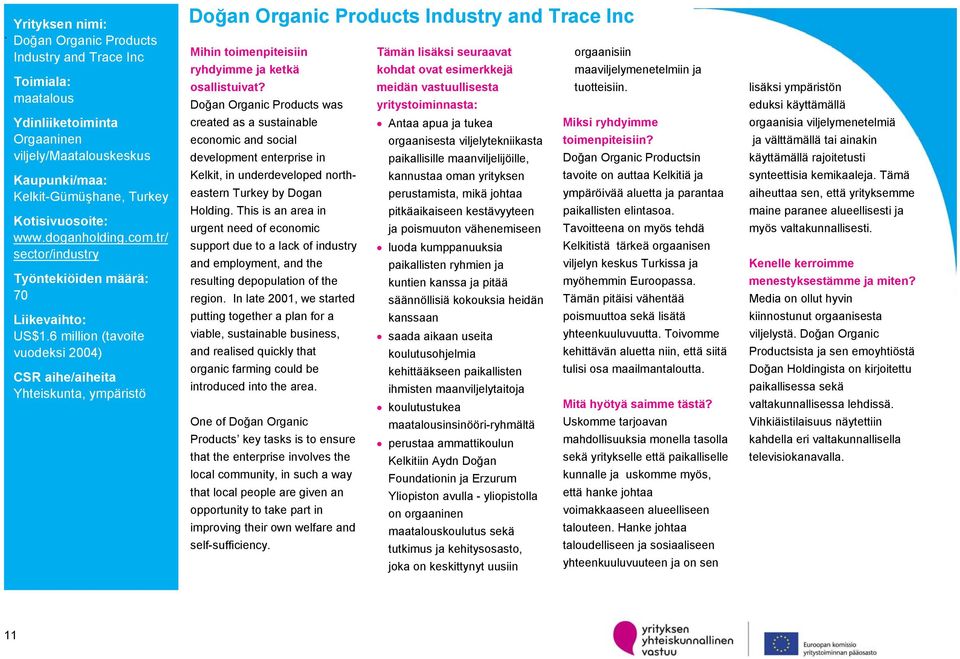 6 million (tavoite vuodeksi 2004) CSR aihe/aiheita Yhteiskunta, ympäristö Doğan Organic Products Industry and Trace Inc Doğan Organic Products was created as a sustainable economic and social