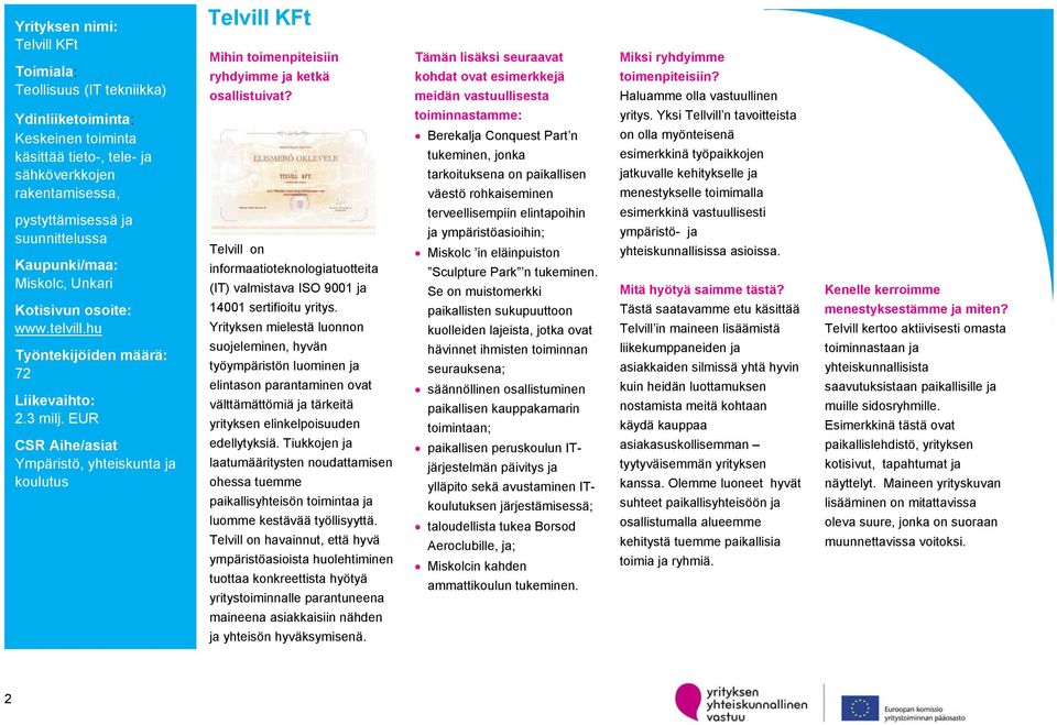 EUR CSR Aihe/asiat Ympäristö, yhteiskunta ja koulutus Telvill on informaatioteknologiatuotteita (IT) valmistava ISO 9001 ja 14001 sertifioitu yritys.