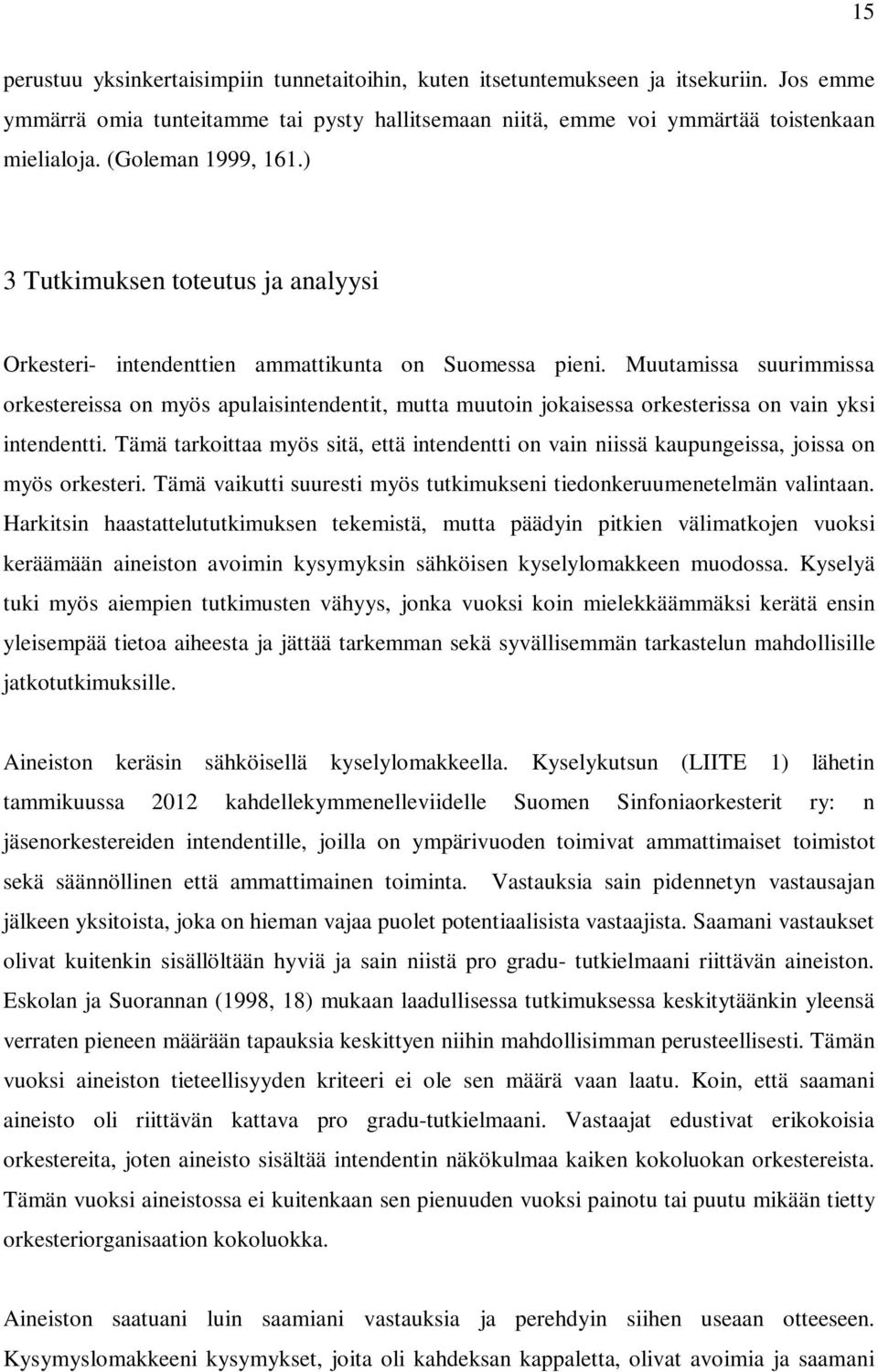 Muutamissa suurimmissa orkestereissa on myös apulaisintendentit, mutta muutoin jokaisessa orkesterissa on vain yksi intendentti.