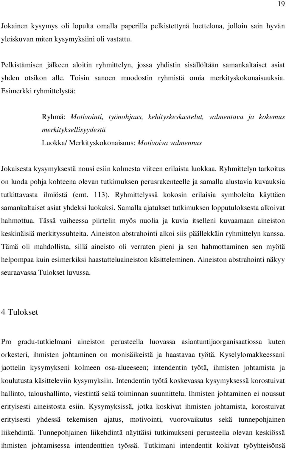 Esimerkki ryhmittelystä: Ryhmä: Motivointi, työnohjaus, kehityskeskustelut, valmentava ja kokemus merkityksellisyydestä Luokka/ Merkityskokonaisuus: Motivoiva valmennus Jokaisesta kysymyksestä nousi