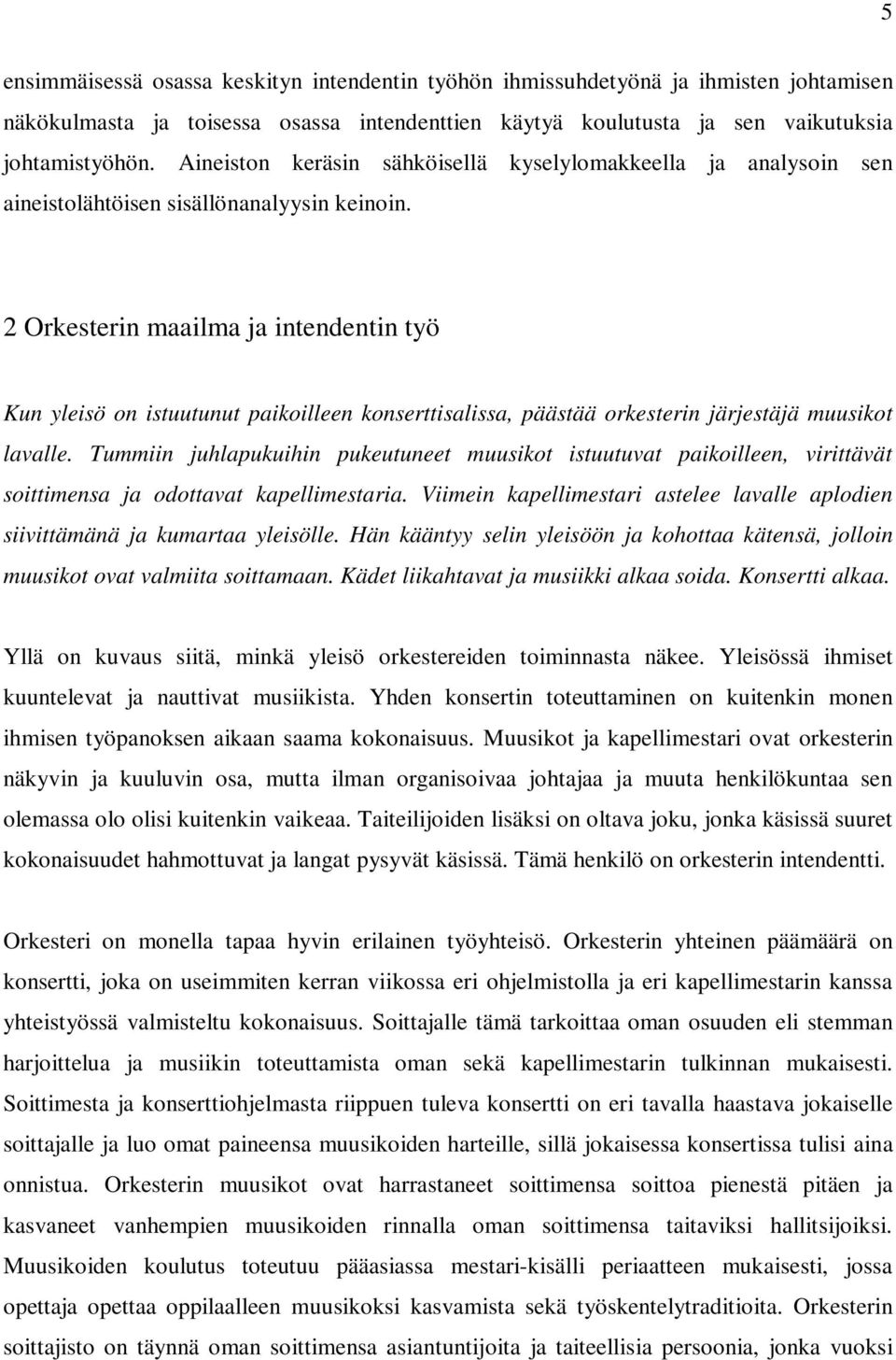 2 Orkesterin maailma ja intendentin työ Kun yleisö on istuutunut paikoilleen konserttisalissa, päästää orkesterin järjestäjä muusikot lavalle.