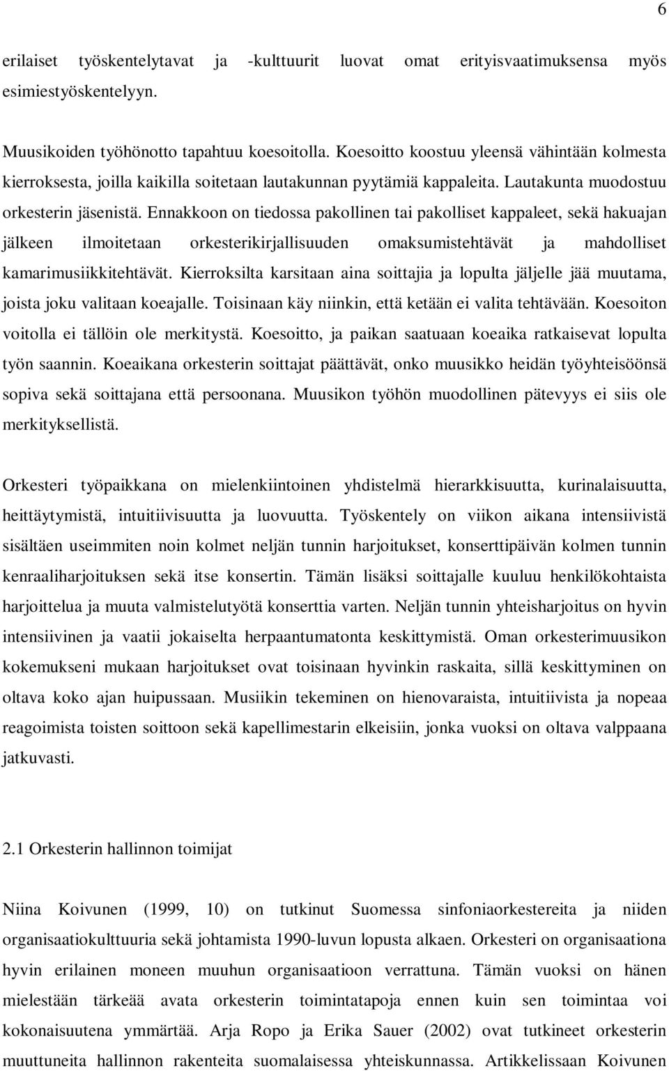 Ennakkoon on tiedossa pakollinen tai pakolliset kappaleet, sekä hakuajan jälkeen ilmoitetaan orkesterikirjallisuuden omaksumistehtävät ja mahdolliset kamarimusiikkitehtävät.