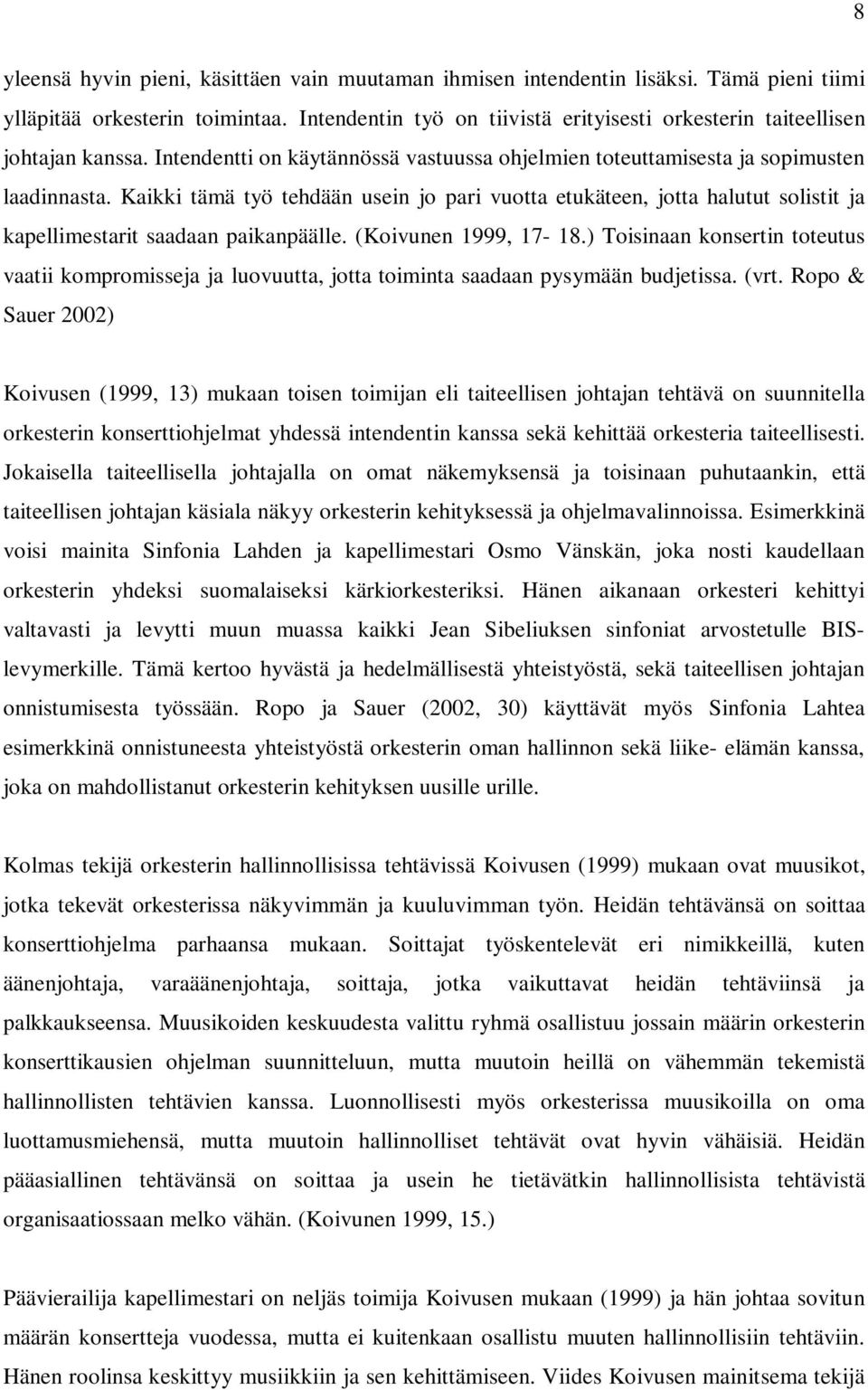 Kaikki tämä työ tehdään usein jo pari vuotta etukäteen, jotta halutut solistit ja kapellimestarit saadaan paikanpäälle. (Koivunen 1999, 17-18.