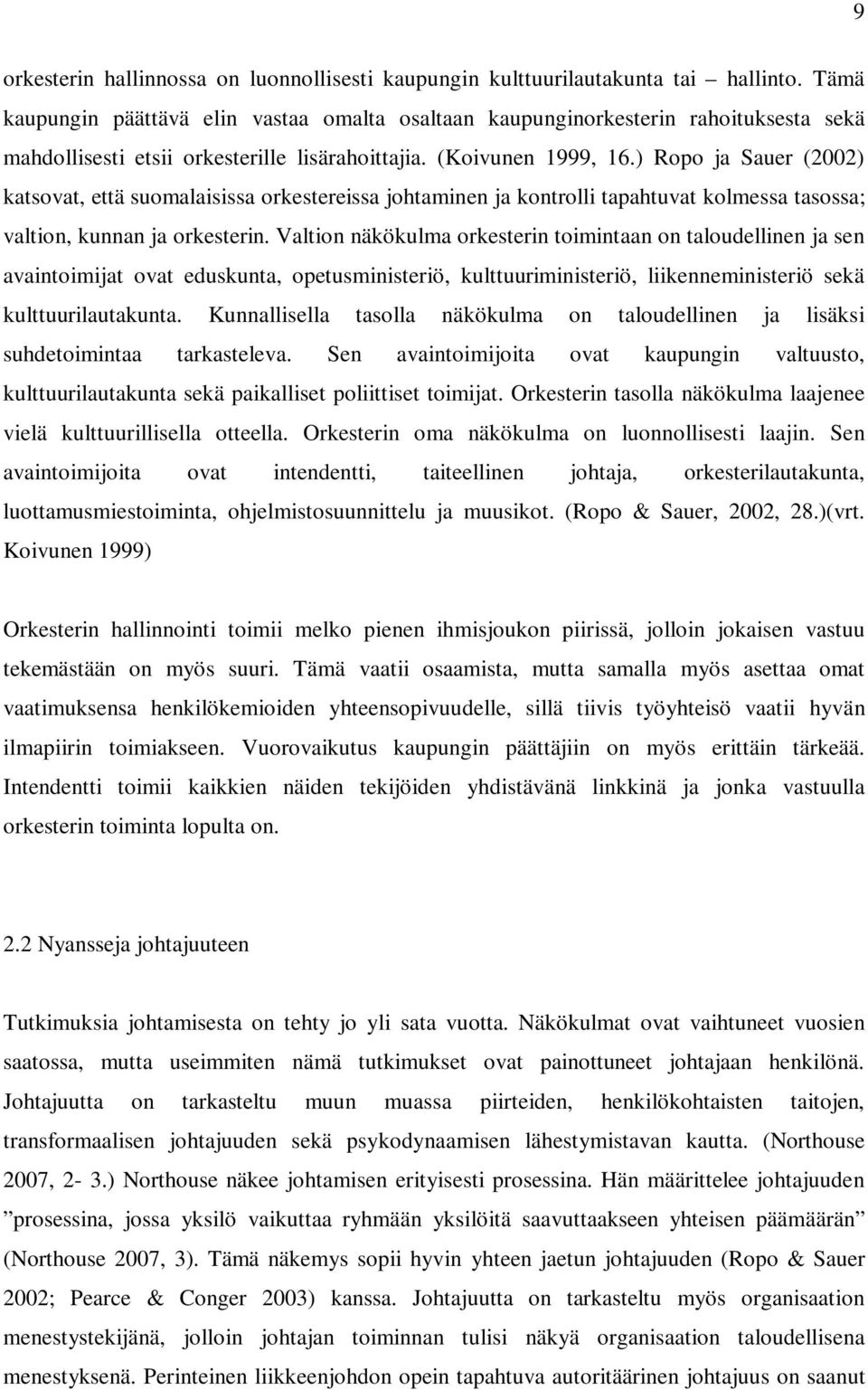 ) Ropo ja Sauer (2002) katsovat, että suomalaisissa orkestereissa johtaminen ja kontrolli tapahtuvat kolmessa tasossa; valtion, kunnan ja orkesterin.