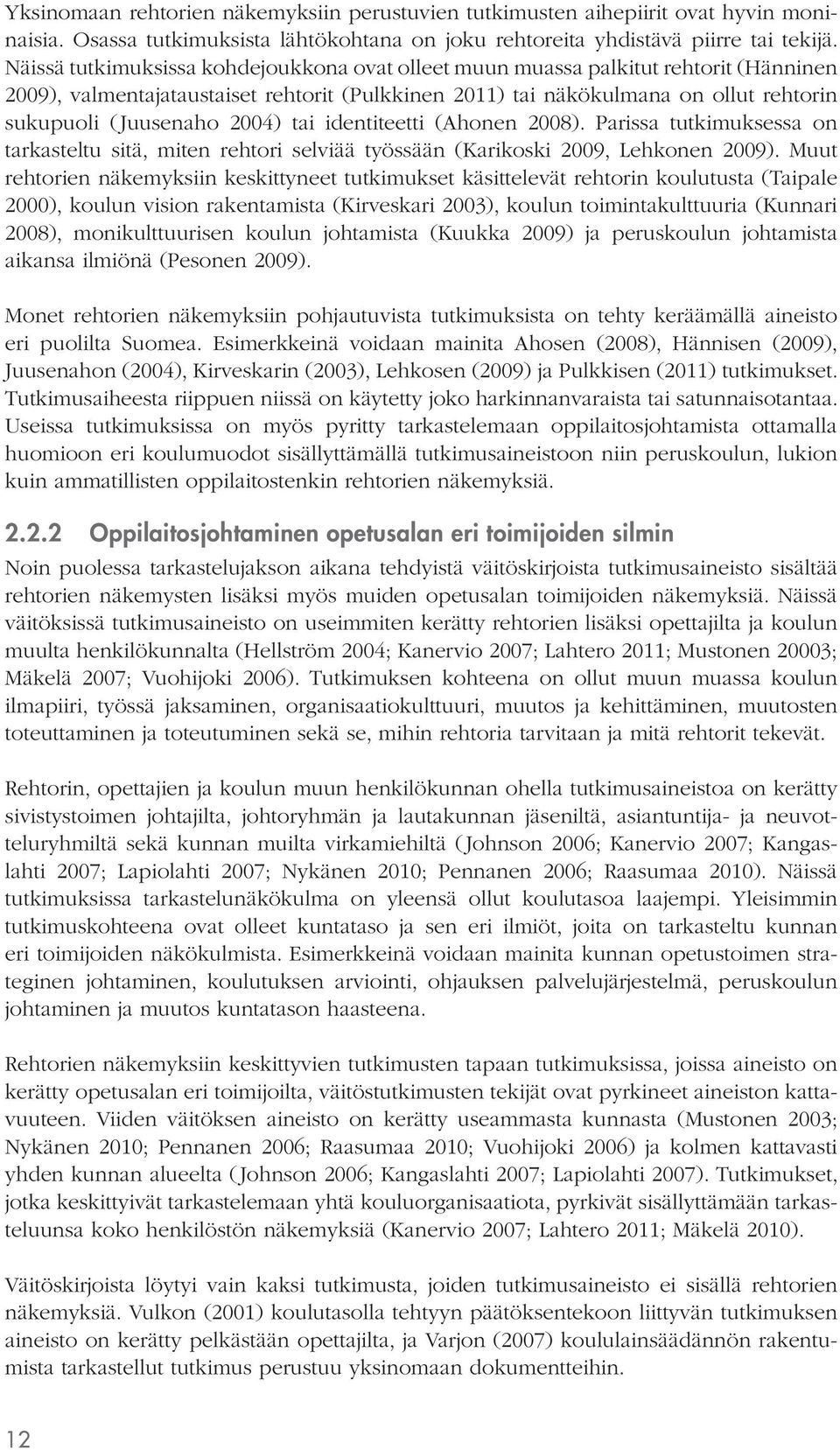 2004) tai identiteetti (Ahonen 2008). Parissa tutkimuksessa on tarkasteltu sitä, miten rehtori selviää työssään (Karikoski 2009, Lehkonen 2009).