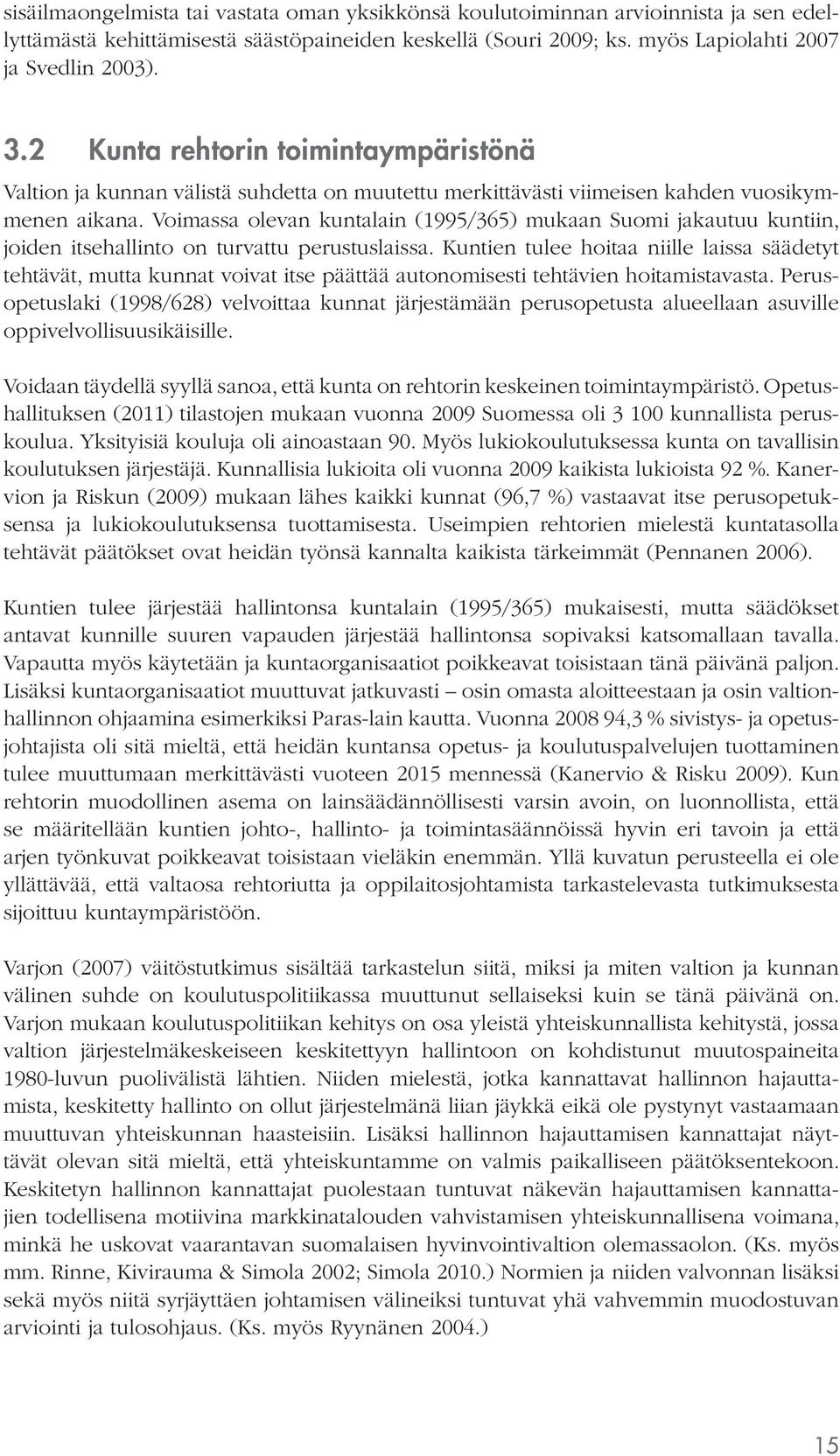 Voimassa olevan kuntalain (1995/365) mukaan Suomi jakautuu kuntiin, joiden itsehallinto on turvattu perustuslaissa.