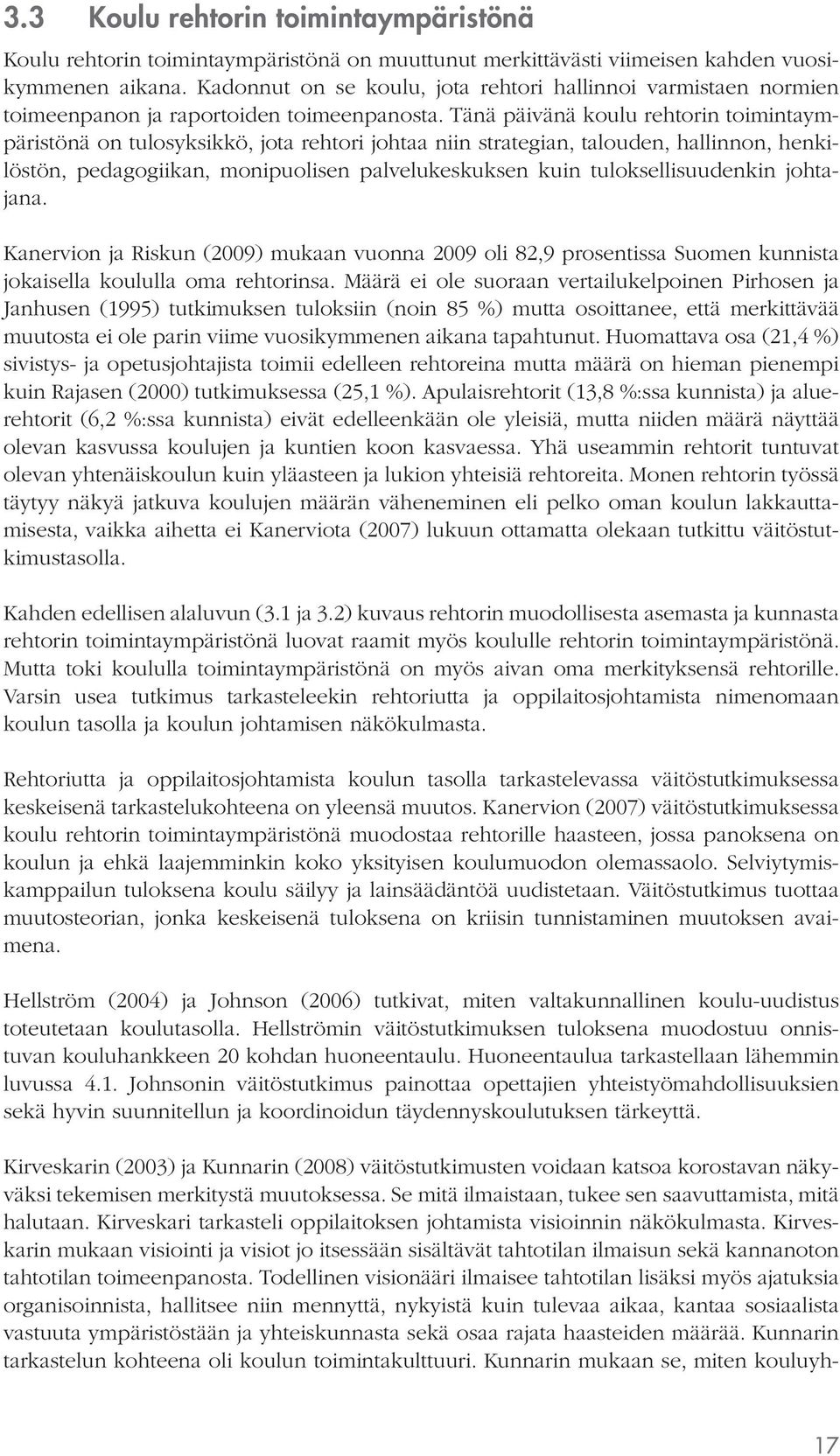 Tänä päivänä koulu rehtorin toimintaympäristönä on tulosyksikkö, jota rehtori johtaa niin strategian, talouden, hallinnon, henkilöstön, pedagogiikan, monipuolisen palvelukeskuksen kuin