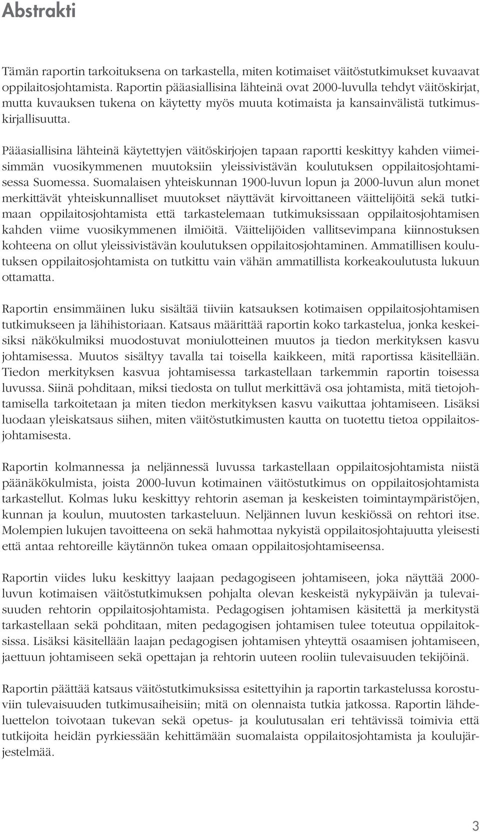 Pääasiallisina lähteinä käytettyjen väitöskirjojen tapaan raportti keskittyy kahden viimeisimmän vuosikymmenen muutoksiin yleissivistävän koulutuksen oppilaitosjohtamisessa Suomessa.