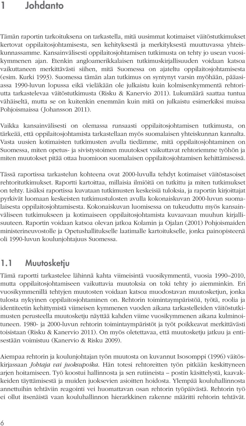 Etenkin angloamerikkalaisen tutkimuskirjallisuuden voidaan katsoa vaikuttaneen merkittävästi siihen, mitä Suomessa on ajateltu oppilaitosjohtamisesta (esim. Kurki 1993).