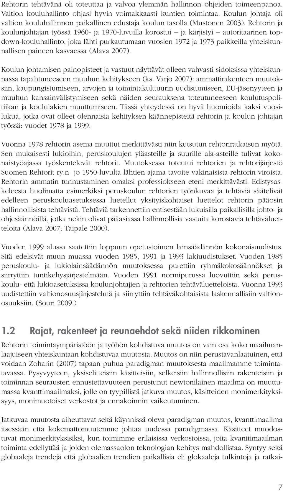 Rehtorin ja koulunjohtajan työssä 1960- ja 1970-luvuilla korostui ja kärjistyi autoritaarinen topdown-kouluhallinto, joka lähti purkautumaan vuosien 1972 ja 1973 paikkeilla yhteiskunnallisen paineen