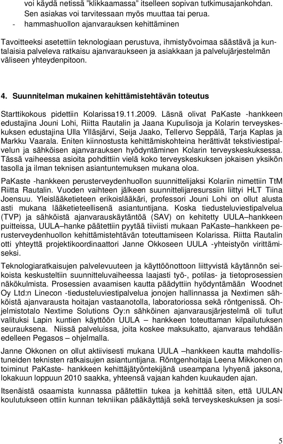 väliseen yhteydenpitoon. 4. Suunnitelman mukainen kehittämistehtävän toteutus Starttikokous pidettiin Kolarissa19.11.2009.