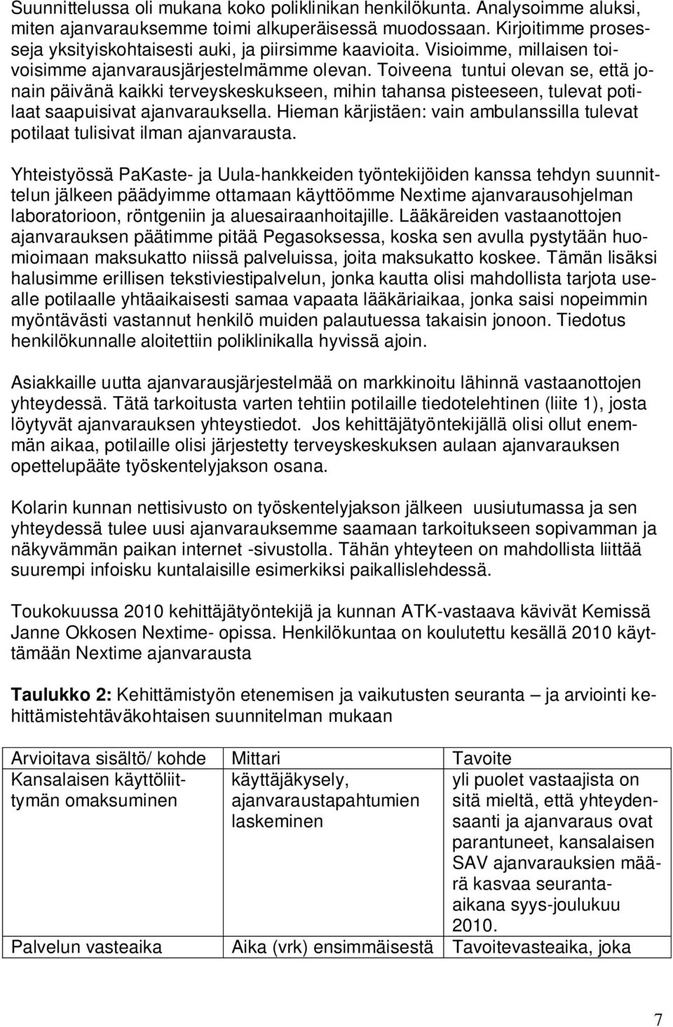 Toiveena tuntui olevan se, että jonain päivänä kaikki terveyskeskukseen, mihin tahansa pisteeseen, tulevat potilaat saapuisivat ajanvarauksella.