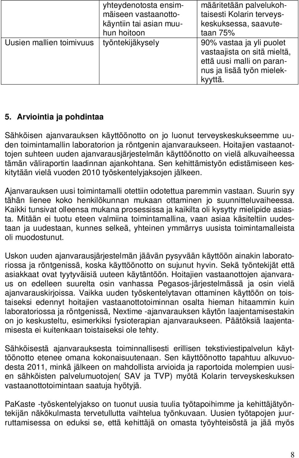 Arviointia ja pohdintaa Sähköisen ajanvarauksen käyttöönotto on jo luonut terveyskeskukseemme uuden toimintamallin laboratorion ja röntgenin ajanvaraukseen.