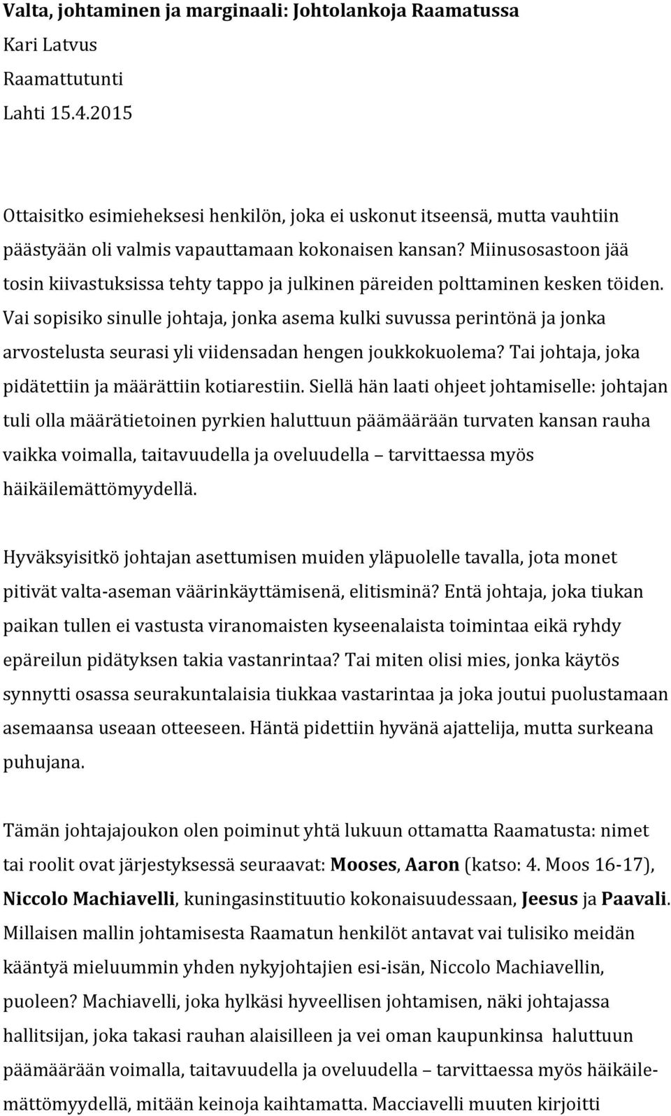 Miinusosastoon jää tosin kiivastuksissa tehty tappo ja julkinen päreiden polttaminen kesken töiden.