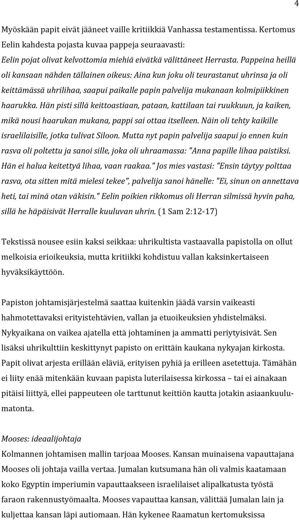 Hän pisti sillä keittoastiaan, pataan, kattilaan tai ruukkuun, ja kaiken, mikä nousi haarukan mukana, pappi sai ottaa itselleen. Näin oli tehty kaikille israelilaisille, jotka tulivat Siloon.