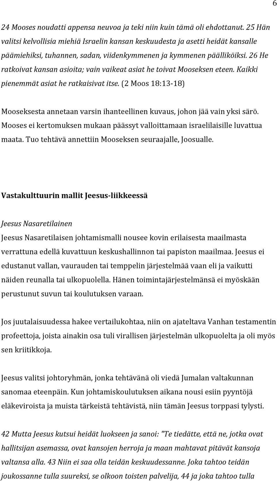 26 He ratkoivat kansan asioita; vain vaikeat asiat he toivat Mooseksen eteen. Kaikki pienemmät asiat he ratkaisivat itse.