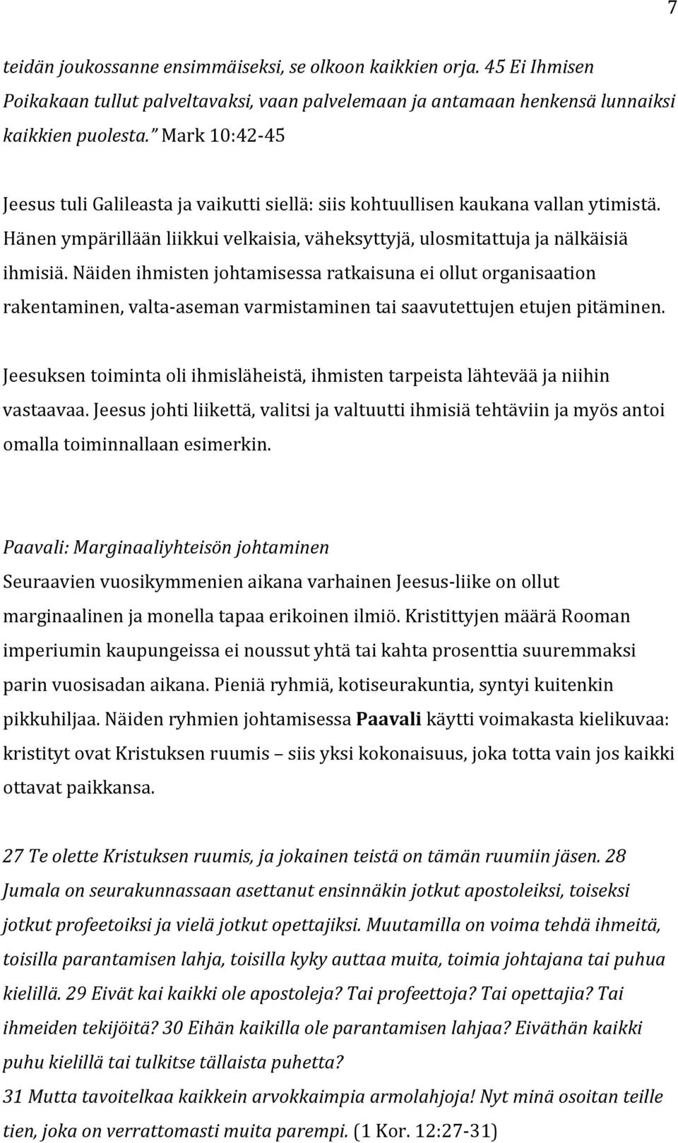 Näiden ihmisten johtamisessa ratkaisuna ei ollut organisaation rakentaminen, valta- aseman varmistaminen tai saavutettujen etujen pitäminen.