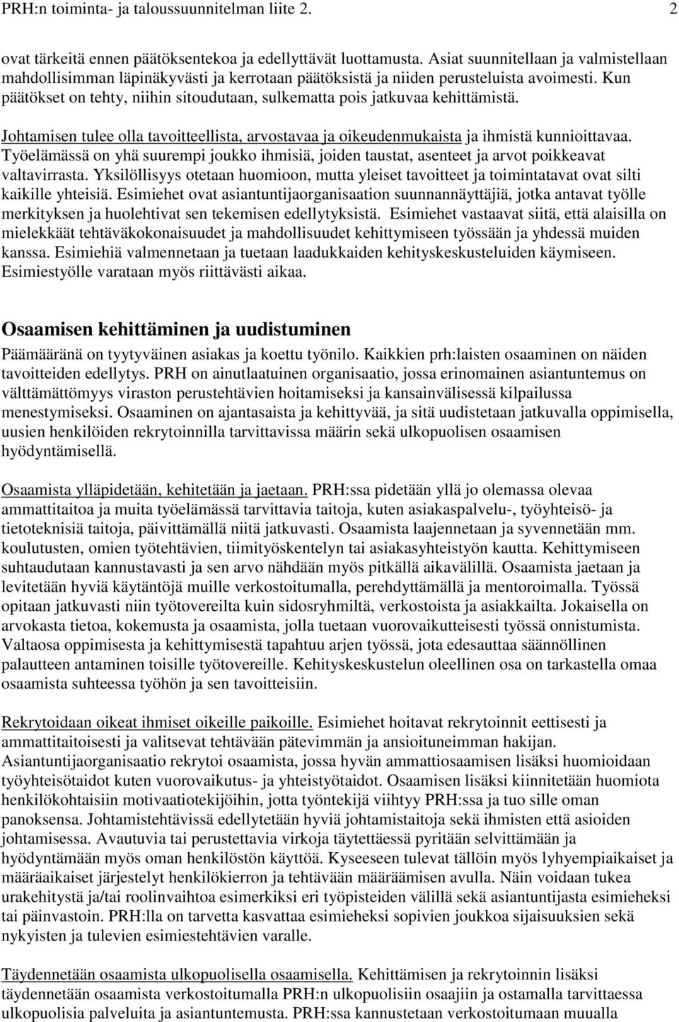 Kun päätökset on tehty, niihin sitoudutaan, sulkematta pois jatkuvaa kehittämistä. Johtamisen tulee olla tavoitteellista, arvostavaa ja oikeudenmukaista ja ihmistä kunnioittavaa.