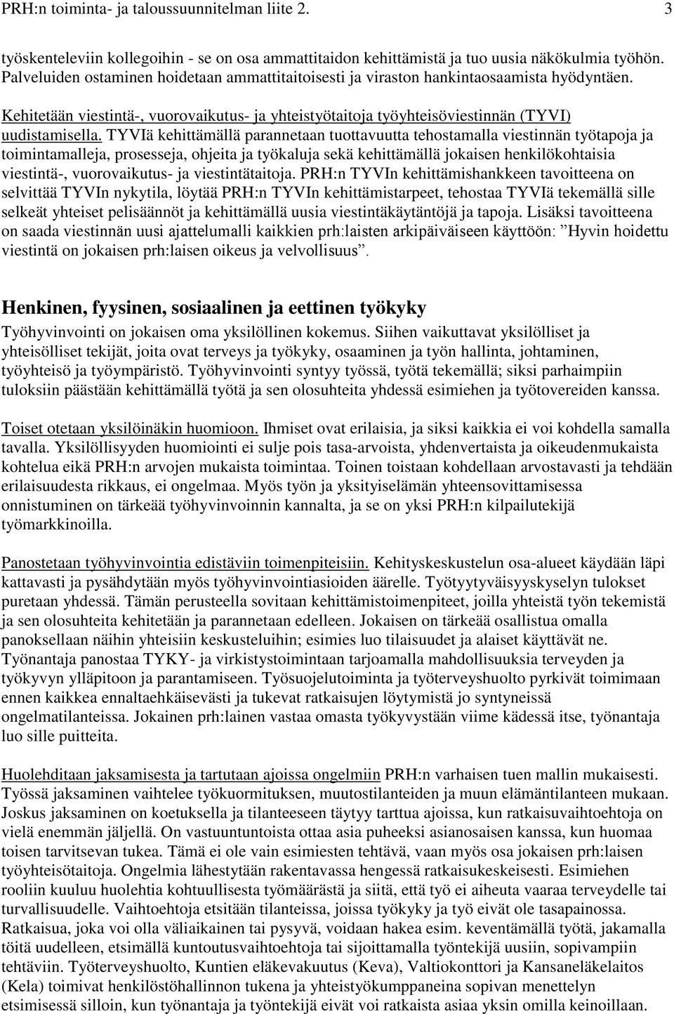 TYVIä kehittämällä parannetaan tuottavuutta tehostamalla viestinnän työtapoja ja toimintamalleja, prosesseja, ohjeita ja työkaluja sekä kehittämällä jokaisen henkilökohtaisia viestintä-,